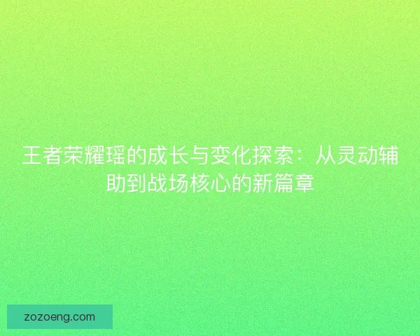 王者荣耀瑶的成长与变化探索：从灵动辅助到战场核心的新篇章